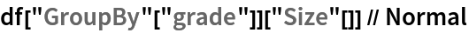 df["GroupBy"["grade"]]["Size"[]] // Normal