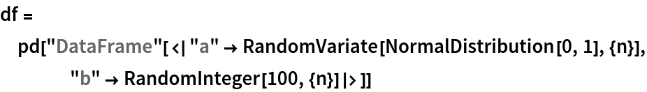 df = pd["DataFrame"[<|
    "a" -> RandomVariate[NormalDistribution[0, 1], {n}], "b" -> RandomInteger[100, {n}]|>]]