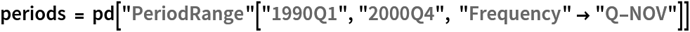 periods = pd["PeriodRange"["1990Q1", "2000Q4", "Frequency" -> "Q-NOV"]]