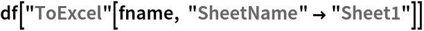 df["ToExcel"[fname, "SheetName" -> "Sheet1"]]