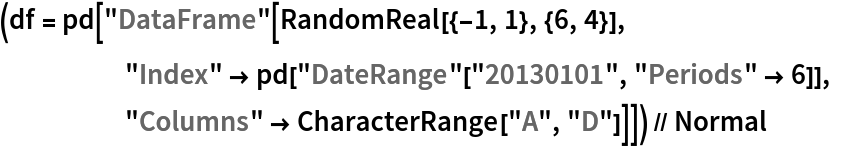 (df = pd[
    "DataFrame"[RandomReal[{-1, 1}, {6, 4}], "Index" -> pd["DateRange"["20130101", "Periods" -> 6]], "Columns" -> CharacterRange["A", "D"]]]) // Normal