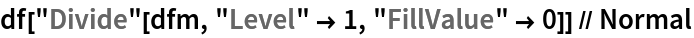 df["Divide"[dfm, "Level" -> 1, "FillValue" -> 0]] // Normal