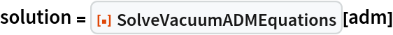 solution = ResourceFunction["SolveVacuumADMEquations"][adm]