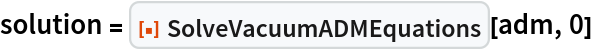 solution = ResourceFunction["SolveVacuumADMEquations"][adm, 0]