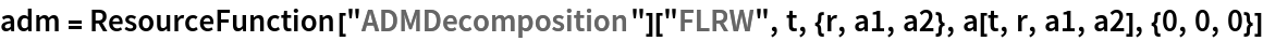 adm = ResourceFunction["ADMDecomposition"]["FLRW", t, {r, a1, a2}, a[t, r, a1, a2], {0, 0, 0}]