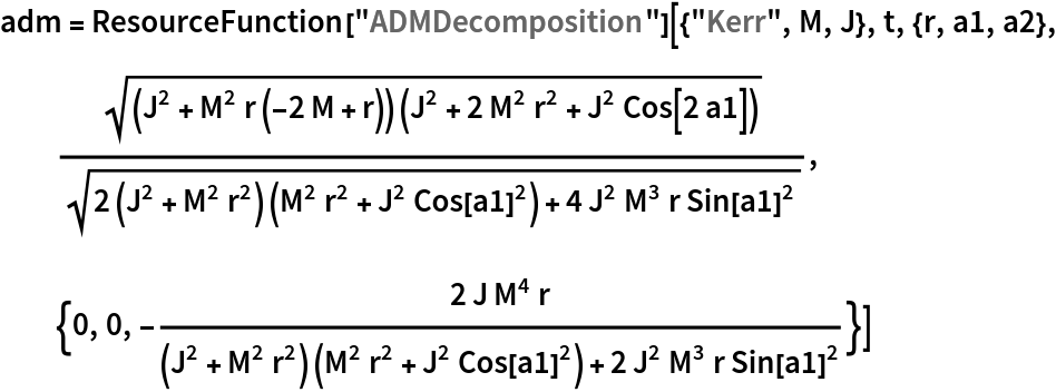 adm = ResourceFunction["ADMDecomposition"][{"Kerr", M, J}, t, {r, a1, a2}, Sqrt[(J^2 + M^2 r (-2 M + r)) (J^2 + 2 M^2 r^2 + J^2 Cos[2 a1])]/
  Sqrt[2 (J^2 + M^2 r^2) (M^2 r^2 + J^2 Cos[a1]^2) + 4 J^2 M^3 r Sin[a1]^2], {0, 0, -((2 J M^4 r)/((J^2 + M^2 r^2) (M^2 r^2 + J^2 Cos[a1]^2) + 2 J^2 M^3 r Sin[a1]^2))}]