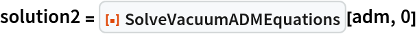 solution2 = ResourceFunction["SolveVacuumADMEquations"][adm, 0]