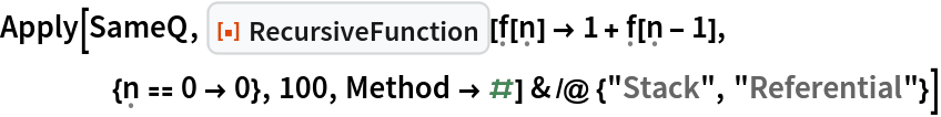 Apply[SameQ, ResourceFunction[
    "RecursiveFunction"][\[FormalF][\[FormalN]] -> 1 + \[FormalF][\[FormalN] - 1],
    {\[FormalN] == 0 -> 0}, 100, Method -> #] & /@ {"Stack", "Referential"}]