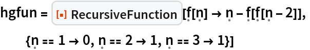 hgfun = ResourceFunction[
  "RecursiveFunction"][\[FormalF][\[FormalN]] -> \[FormalN] - \[FormalF][\[FormalF][\[FormalN] - 2]],
  {\[FormalN] == 1 -> 0, \[FormalN] == 2 -> 1, \[FormalN] == 3 -> 1}]