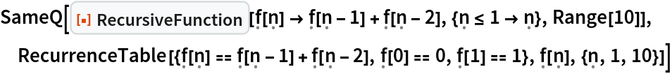 SameQ[ResourceFunction[
  "RecursiveFunction"][\[FormalF][\[FormalN]] -> \[FormalF][\[FormalN] - 1] + \[FormalF][\[FormalN] - 2], {\[FormalN] <=
      1 -> \[FormalN]}, Range[10]],
 RecurrenceTable[{\[FormalF][\[FormalN]] == \[FormalF][\[FormalN] - 1] + \[FormalF][\[FormalN] - 2], \[FormalF][0] == 0, \[FormalF][1] == 1}, \[FormalF][\[FormalN]], {\[FormalN], 1, 10}]]