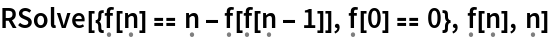 RSolve[{\[FormalF][\[FormalN]] == \[FormalN] - \[FormalF][\[FormalF][\[FormalN] - 1]], \[FormalF][0] == 0}, \[FormalF][\[FormalN]], \[FormalN]]