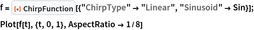 f = ResourceFunction[
   "ChirpFunction"][{"ChirpType" -> "Linear", "Sinusoid" -> Sin}];
Plot[f[t], {t, 0, 1}, AspectRatio -> 1/8]