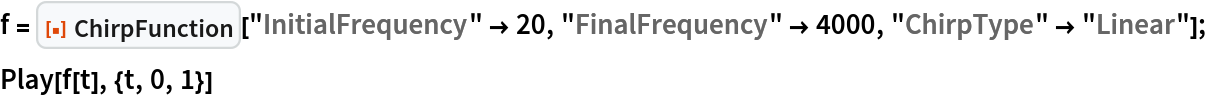 f = ResourceFunction["ChirpFunction"]["InitialFrequency" -> 20, "FinalFrequency" -> 4000, "ChirpType" -> "Linear"];
Play[f[t], {t, 0, 1}]