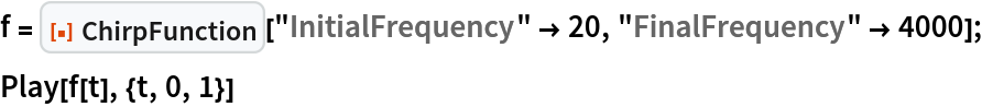 f = ResourceFunction["ChirpFunction"]["InitialFrequency" -> 20, "FinalFrequency" -> 4000];
Play[f[t], {t, 0, 1}]