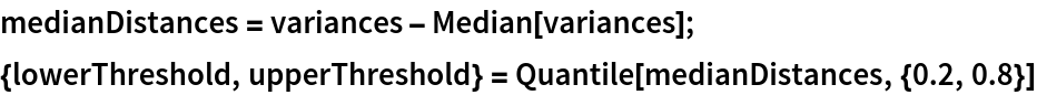 medianDistances = variances - Median[variances];
{lowerThreshold, upperThreshold} = Quantile[medianDistances, {0.2, 0.8}]