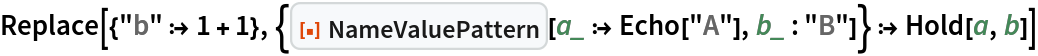 Replace[{"b" :> 1 + 1}, {ResourceFunction["NameValuePattern"][a_ :> Echo["A"], b_ : "B"]} :> Hold[a, b]]