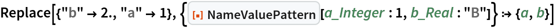 Replace[{"b" -> 2., "a" -> 1}, {ResourceFunction["NameValuePattern"][a_Integer : 1, b_Real : "B"]} :> {a, b}]