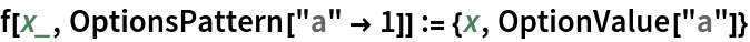 f[x_, OptionsPattern["a" -> 1]] := {x, OptionValue["a"]}