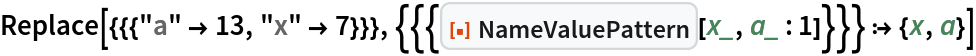 Replace[{{{"a" -> 13, "x" -> 7}}}, {{{ResourceFunction["NameValuePattern"][x_, a_ : 1]}}} :> {x, a}]