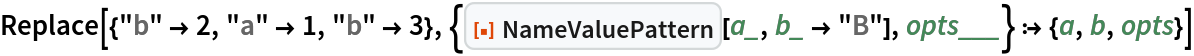 Replace[{"b" -> 2, "a" -> 1, "b" -> 3}, {ResourceFunction["NameValuePattern"][a_, b_ -> "B"], opts___} :> {a, b, opts}]