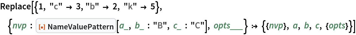 Replace[{1, "c" -> 3, "b" -> 2, "k" -> 5}, {nvp : ResourceFunction["NameValuePattern"][a_, b_ : "B", c_ : "C"], opts___} :> {{nvp}, a, b, c, {opts}}]