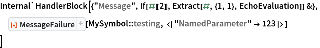 Internal`HandlerBlock[{"Message", If[#[[2]], Extract[#, {1, 1}, EchoEvaluation]] &},
 ResourceFunction["MessageFailure"][
  MySymbol::testing, <|"NamedParameter" -> 123|>]
 ]