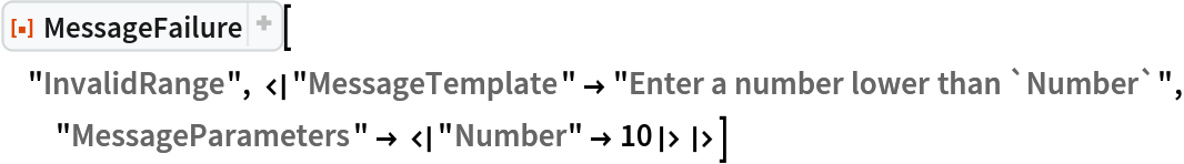 ResourceFunction[
 "MessageFailure"]["InvalidRange", <|
  "MessageTemplate" -> "Enter a number lower than `Number`", "MessageParameters" -> <|"Number" -> 10|>|>]