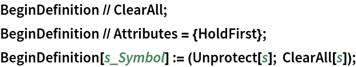 BeginDefinition // ClearAll;
BeginDefinition // Attributes = {HoldFirst};
BeginDefinition[s_Symbol] := (Unprotect[s]; ClearAll[s]);