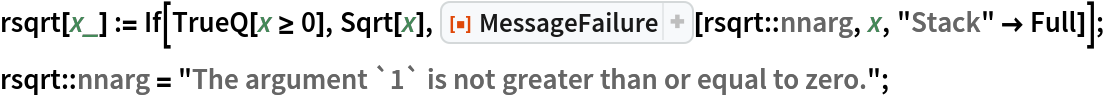 rsqrt[x_] := If[TrueQ[x >= 0], Sqrt[x], ResourceFunction["MessageFailure"][rsqrt::nnarg, x, "Stack" -> Full]];
rsqrt::nnarg = "The argument `1` is not greater than or equal to zero.";