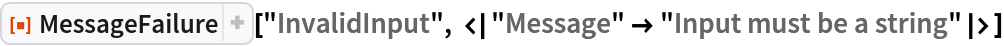 ResourceFunction["MessageFailure", ResourceVersion->"1.0.0"]["InvalidInput", <|
  "Message" -> "Input must be a string"|>]