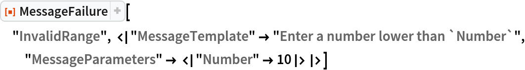 ResourceFunction["MessageFailure", ResourceVersion->"1.0.0"]["InvalidRange", <|
  "MessageTemplate" -> "Enter a number lower than `Number`", "MessageParameters" -> <|"Number" -> 10|>|>]