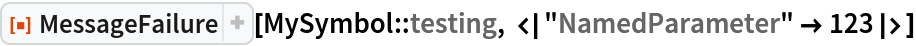 ResourceFunction["MessageFailure"][
 MySymbol::testing, <|"NamedParameter" -> 123|>]