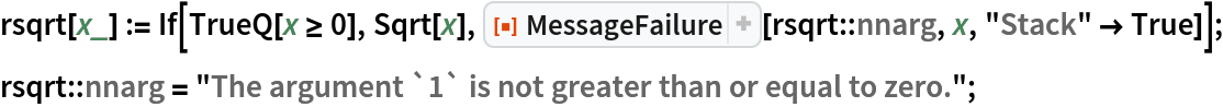 rsqrt[x_] := If[TrueQ[x >= 0], Sqrt[x], ResourceFunction["MessageFailure"][rsqrt::nnarg, x, "Stack" -> True]];
rsqrt::nnarg = "The argument `1` is not greater than or equal to zero.";