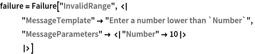 failure = Failure["InvalidRange", <| "MessageTemplate" -> "Enter a number lower than `Number`",
   "MessageParameters" -> <|"Number" -> 10|>
   |>]