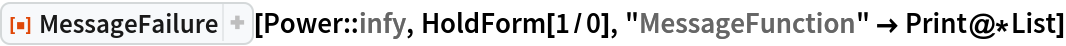 ResourceFunction["MessageFailure"][Power::infy, HoldForm[1/0], "MessageFunction" -> Print@*List]