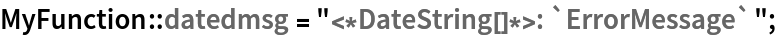 MyFunction::datedmsg = "<*DateString[]*>: `ErrorMessage`";