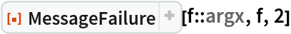 ResourceFunction["MessageFailure"][f::argx, f, 2]