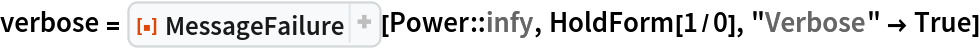 verbose = ResourceFunction["MessageFailure"][Power::infy, HoldForm[1/0], "Verbose" -> True]