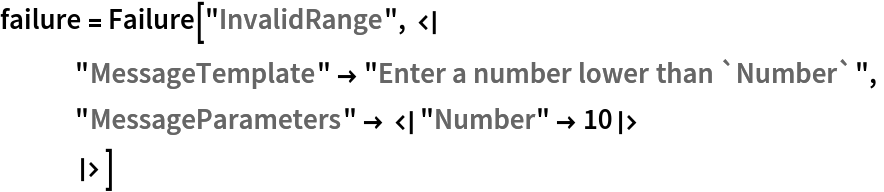 failure = Failure["InvalidRange", <|
   "MessageTemplate" -> "Enter a number lower than `Number`",
   "MessageParameters" -> <|"Number" -> 10|>
   |>]