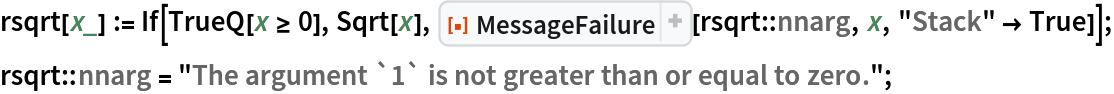 rsqrt[x_] := If[TrueQ[x >= 0], Sqrt[x], ResourceFunction["MessageFailure"][rsqrt::nnarg, x, "Stack" -> True]];
rsqrt::nnarg = "The argument `1` is not greater than or equal to zero.";