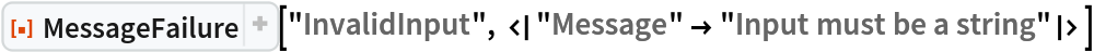 ResourceFunction[
 "MessageFailure"]["InvalidInput", <|
  "Message" -> "Input must be a string"|>]