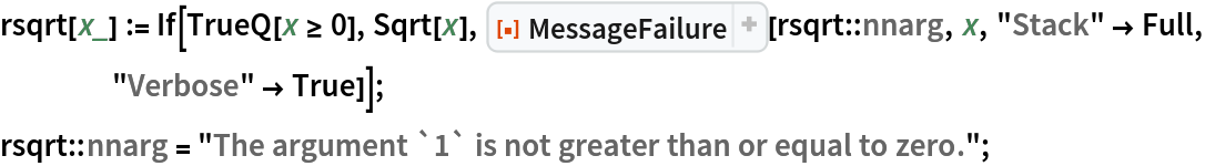 rsqrt[x_] := If[TrueQ[x >= 0], Sqrt[x], ResourceFunction["MessageFailure"][rsqrt::nnarg, x, "Stack" -> Full, "Verbose" -> True]];
rsqrt::nnarg = "The argument `1` is not greater than or equal to zero.";