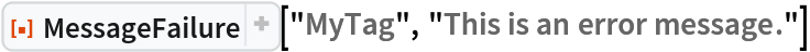 ResourceFunction["MessageFailure"]["MyTag", "This is an error message."]