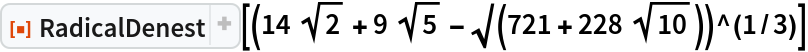 ResourceFunction["RadicalDenest", ResourceVersion->"2.0.1"][(14 Sqrt[2] + 9 Sqrt[5] - \[Sqrt](721 + 228 Sqrt[10]))^(1/3)]