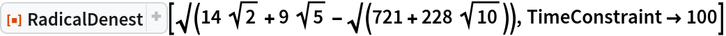 ResourceFunction["RadicalDenest", ResourceVersion->"2.0.1"][\[Sqrt](14 Sqrt[2] + 9 Sqrt[5] - \[Sqrt](721 + 228 Sqrt[10])), TimeConstraint -> 100]