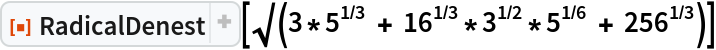 ResourceFunction["RadicalDenest", ResourceVersion->"2.0.1"][\[Sqrt](3*5^(1/3) + 16^(1/3)*3^(1/2)*5^(1/6) + 256^(
    1/3))]