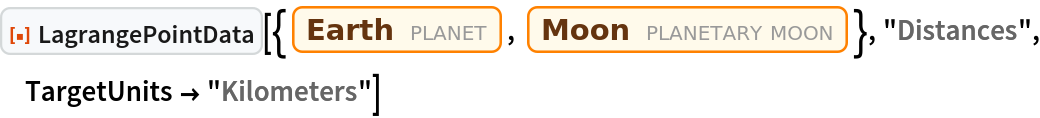 ResourceFunction["LagrangePointData", ResourceVersion->"1.0.0"][{Entity["Planet", "Earth"], Entity["PlanetaryMoon", "Moon"]}, "Distances", TargetUnits -> "Kilometers"]