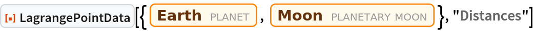 ResourceFunction["LagrangePointData", ResourceVersion->"1.0.0"][{Entity["Planet", "Earth"], Entity["PlanetaryMoon", "Moon"]}, "Distances"]