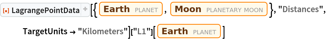 ResourceFunction["LagrangePointData", ResourceVersion->"1.0.1"][{Entity["Planet", "Earth"], Entity["PlanetaryMoon", "Moon"]}, "Distances", TargetUnits -> "Kilometers"]["L1"][Entity["Planet", "Earth"]]