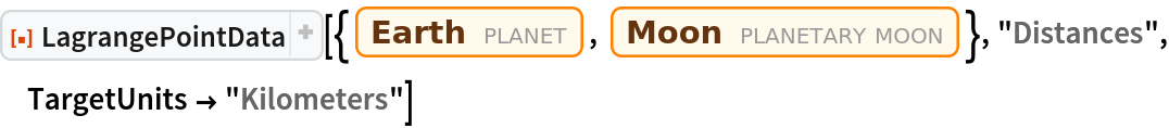 ResourceFunction["LagrangePointData", ResourceVersion->"1.0.1"][{Entity["Planet", "Earth"], Entity["PlanetaryMoon", "Moon"]}, "Distances", TargetUnits -> "Kilometers"]